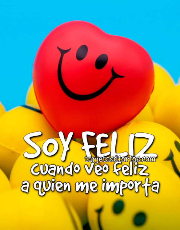 SOY FELIZ CUANDO VEO FELIZ A QUIEN ME IMPORTA