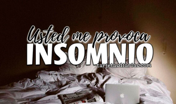 USTED ME PROVOCA INSOMNIO