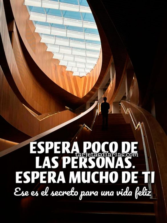 ESPERA POCO DE LAS PERSONAS. ESPERA MUCHO DE TI. ESE ES EL SECRETO PARA UNA VIDA FELIZ