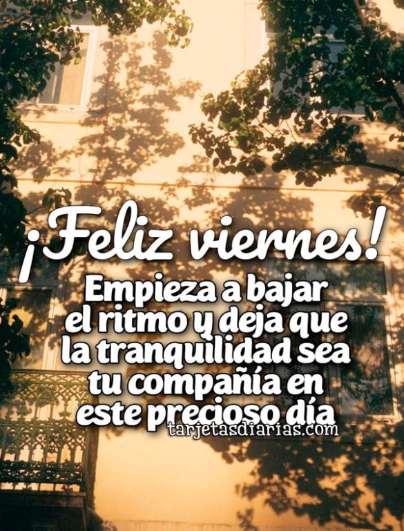 ¡FELIZ VIERNES! EMPIEZA A BAJAR EL RITMO Y DEJA QUE LA TRANQUILIDAD SEA TU COMPAÑÍA EN ESTE PRECIOSO DÍA