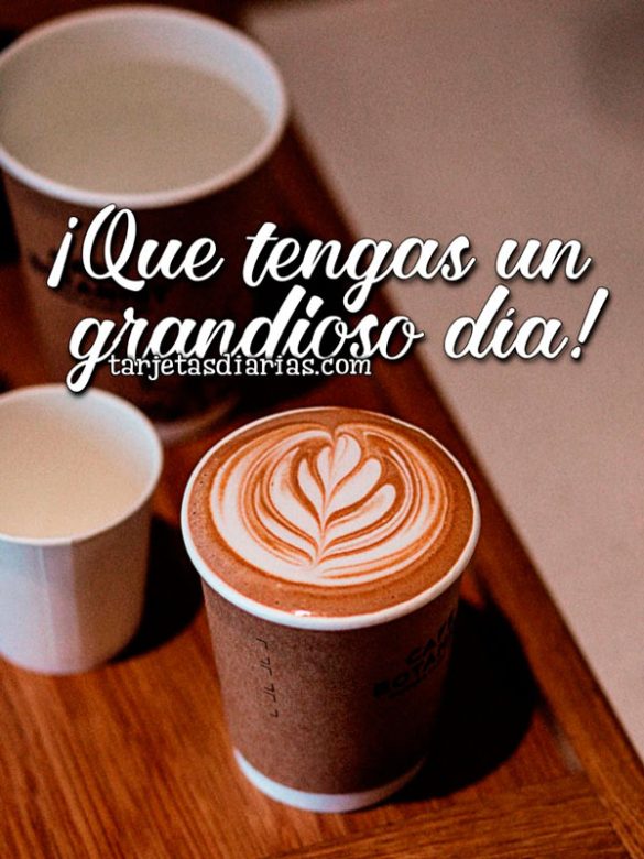 ¡QUE TENGAS UN GRANDOSO DÍA!