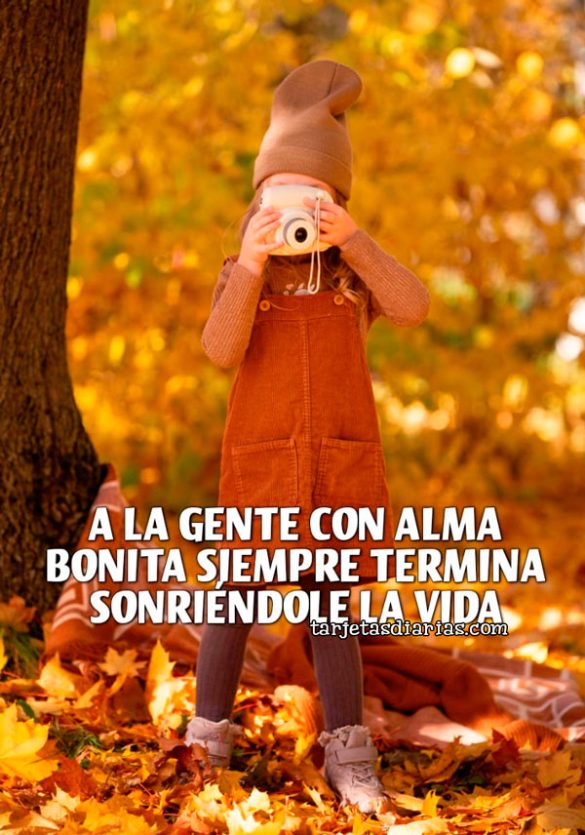 A LA GENTE CON ALMA BONITA SIEMPRE TERMINA SONRIÉNDOLE LA VIDA