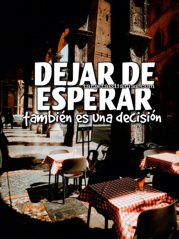 DEJAR DE ESPERAR TAMBIÉN ES UNA DECISIÓN