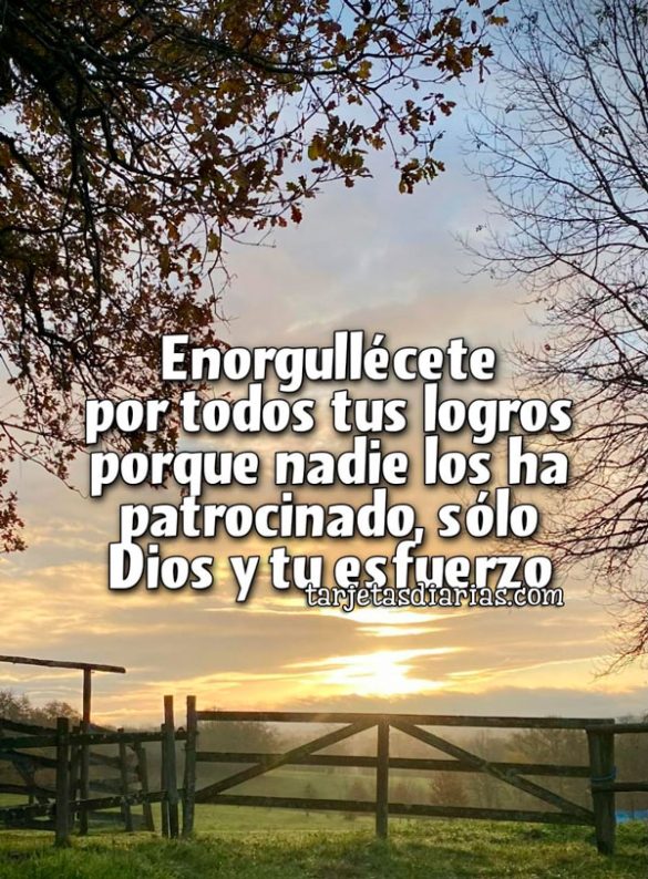 ENORGULLÉCETE POR TODOS TUS LOGROS PORQUE NADIE LOS HA PATROCINADO, SÓLO DIOS Y TU ESFUERZO