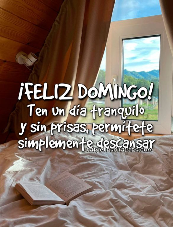 ¡FELIZ DOMINGO! TEN UN DÍA TRANQUILO Y SIN PRISAS, PERMÍTETE SIMPLEMENTE DESCANSAR