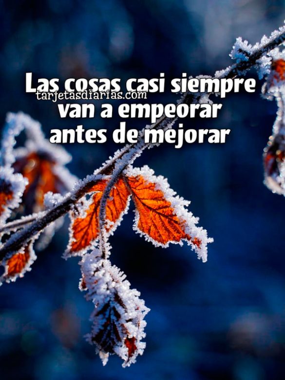 LAS COSAS CASI SIEMPRE VAN A EMPEORAR ANTES DE MEJORAR