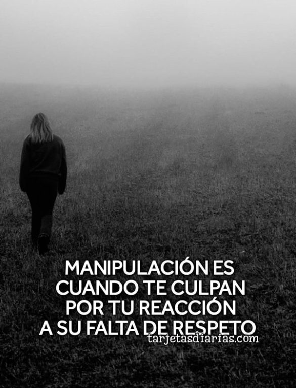 MANIPULACIÓN ES CUANDO TE CULPAN POR TU REACCIÓN A SU FALTA DE RESPETO