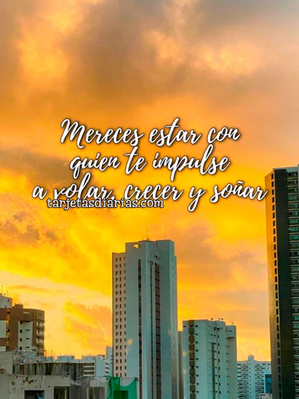 MERECES ESTAR CON QUIEN TE IMPULSE A VOLAR, CRECER Y SOÑAR