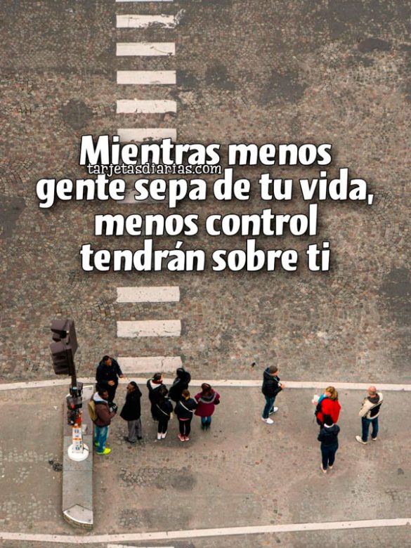 MIENTRAS MENOS GENTE SEPA DE TU VIDA, MENOS CONTROL TENDRÁN SOBRE TI