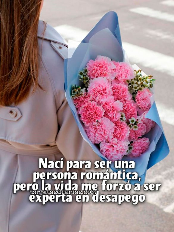 NACÍ PARA SER UNA PERSONAS ROMÁNTICA, PERO LA VIDA ME FORZÓ A SER EXPERTA EN DESAPEGO