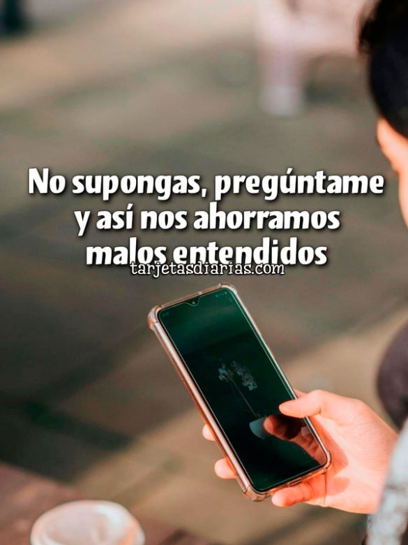 NO SUPONGAS, PREGÚNTAME Y ASÍ NOS AHORRAMOS MALOS ENTENDIDOS