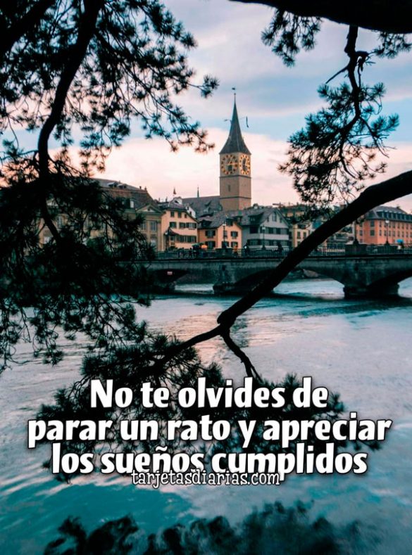 NO TE OLVIDES DE PARAR UN RATO Y APRECIAR LOS SUEÑOS CUMPLIDOS