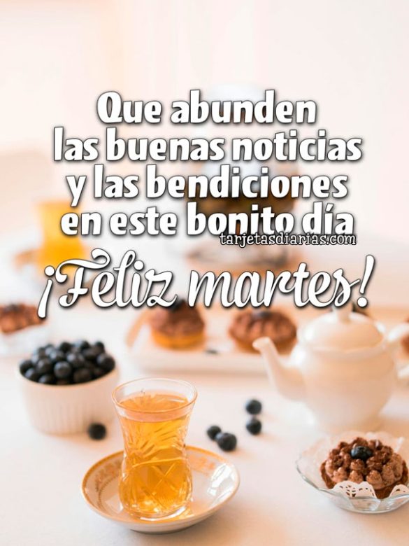 QUE ABUNDEN LAS BUENAS NOTICIAS Y LAS BENDICIONES EN ESTE BONITO DÍA. ¡FELIZ MARTES!