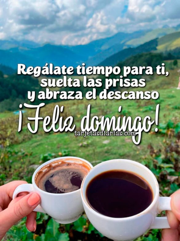 REGÁLATE TIEMPO PARA TI, SUELTA LAS PRISAS Y ABRAZA EL DESCANSO. ¡FELIZ DOMINGO!