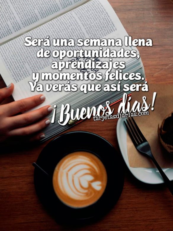 SERÁ UNA SEMANA LLENA DE OPORTUNIDADES, APRENDIZAJES Y MOMENTOS FELICES. YA VERÁS QUE ASÍ SERÁ. ¡BUENOS DÍAS!