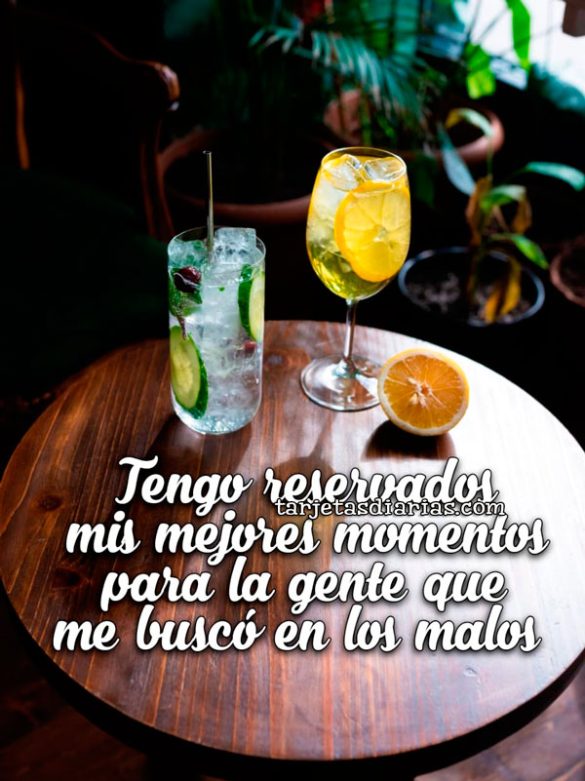 TENGO RESERVADOS MIS MEJORES MOMENTOS PARA LA GENTE QUE ME BUSCÓ EN LOS MALOS
