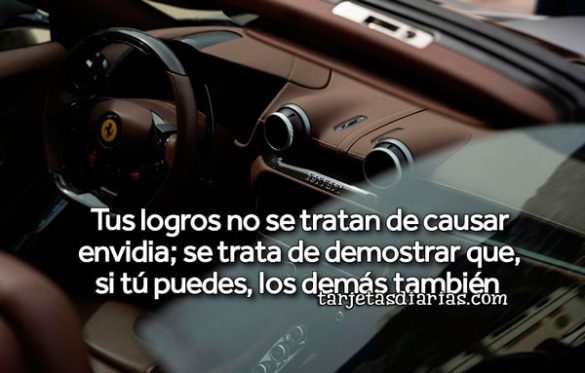 TUS LOGROS NO SE TRATAN DE CAUSAR ENVIDIA; SE TRATA DE DEMOSTRAR QUE, SI TÚ PUEDES, LOS DEMÁS TAMBIÉN