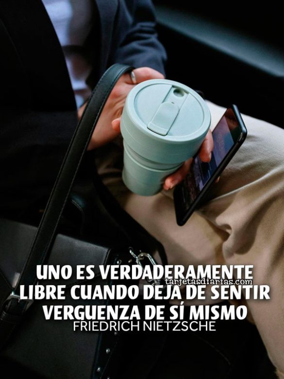 UNO ES VERDADERAMENTE LIBRE CUANDO DEJA DE SENTIR VERGUENZA DE SÍ MISMO