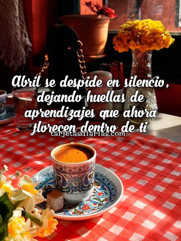 ABRIL SE DESPIDE EN SILENCIO, DEJANDO HUELLAS DE APRENDIZAJES QUE AHORA FLORECEN DENTRO DE TI