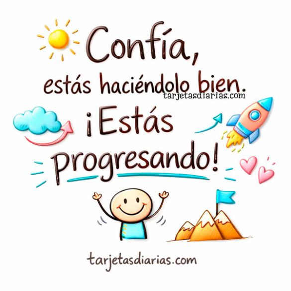 CONFÍA, ESTÁS HACIÉNDOLO BIEN, ¡ESTÁS PROGRESANDO!