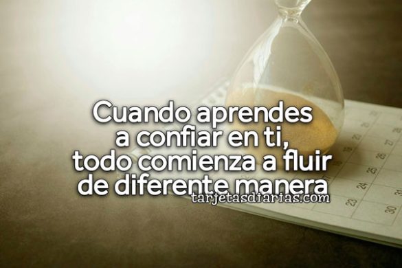 CUANDO APRENDES A CONFIAR EN TI, TODO COMIENZA A FLUIR DE DIFERENTE MANERA