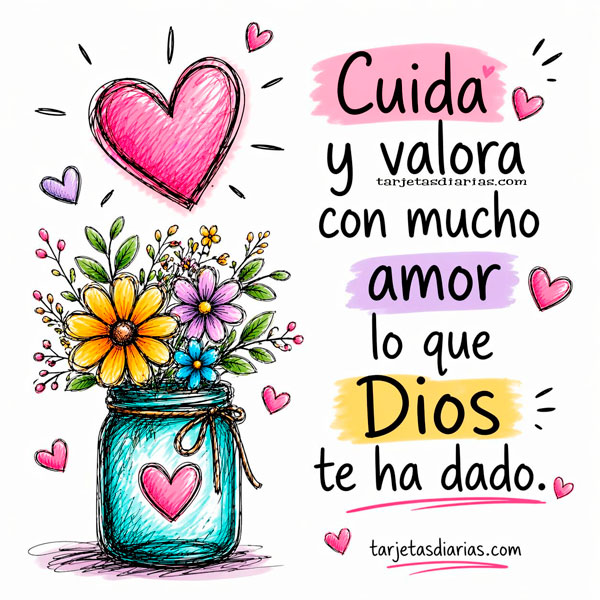 CUIDA Y VALORA CON MUCHO AMOR LO QUE DIOS TE HA DADO - Tarjetas Diarias