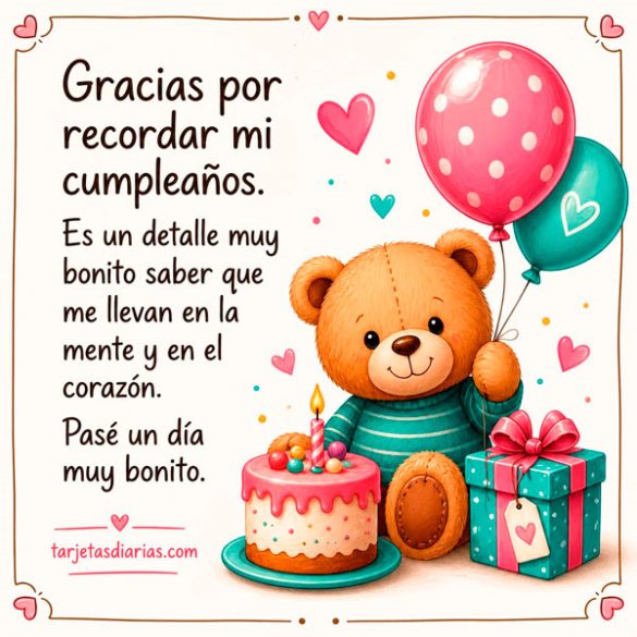 GRACIAS POR RECORDAR MI CUMPLEAÑOS. ES UN DETALLE MUY BONITO SABER QUE ME LLEVAN EN LA MENTE Y EN EL CORAZÓN