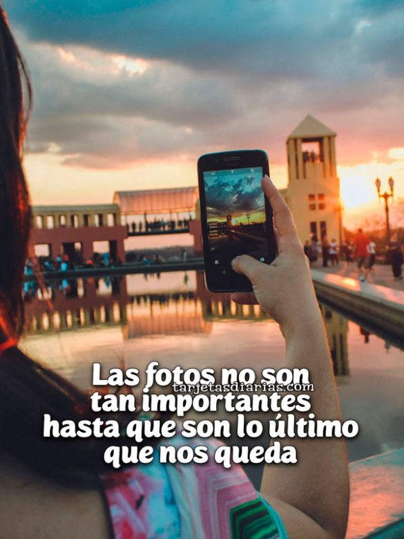 LAS FOTOS NO SON TAN IMPORTANTES HASTA QUE SON LO ÚLTIMO QUE NOS QUEDA