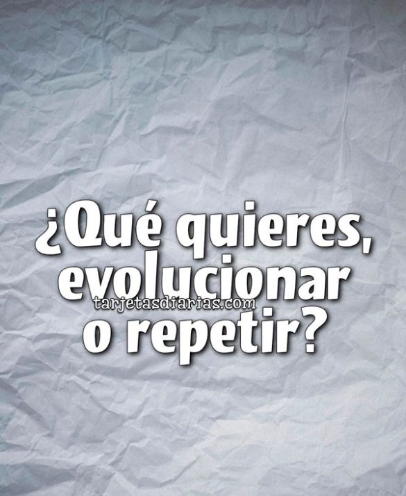 ¿QUÉ QUIERES, EVOLUCIONAR O REPETIR?