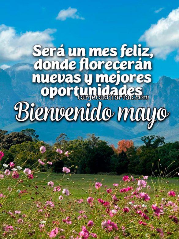 SERÁ UN MES FELIZ, DONDE FLORECERÁN NUEVAS Y MEJORES OPORTUNIDADES. BIENVENIDO MAYO