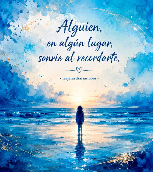 ALGUIEN, EN ALGÚN LUGAR, SONRÍE AL RECORDARTE