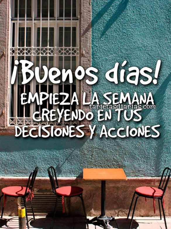 ¡BUENOS DÍAS! EMPIEZA LA SEMANA CREYENDO EN TUS DECISIONES Y ACCIONES