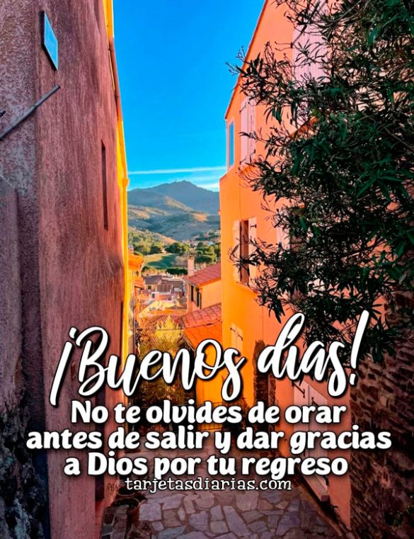 ¡BUENOS DÍAS! NO TE OLVIDES DE ORAR ANTES DE SALIR Y DAR GRACIAS POR TU REGRESO