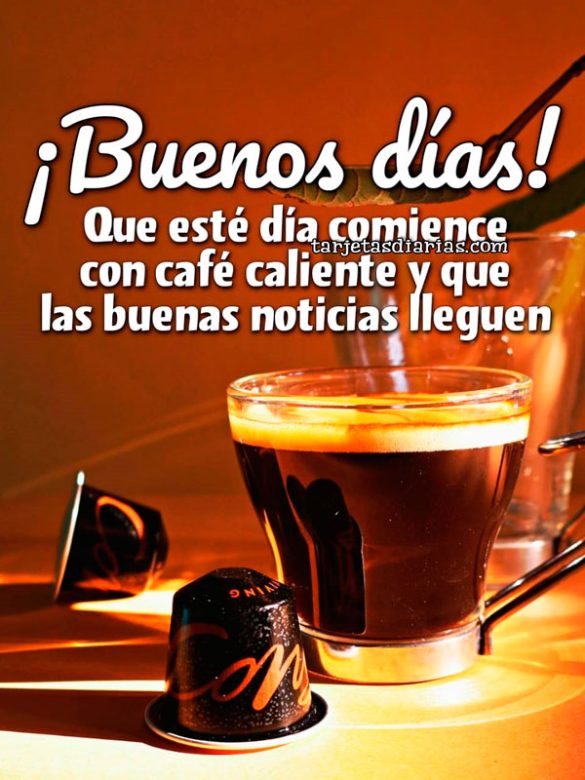 ¡BUENOS DÍAS! QUE ESTE DÍA COMIENCE CON CAFÉ CALIENTE Y QUE LAS BUENAS NOTICIAS LLEGUEN