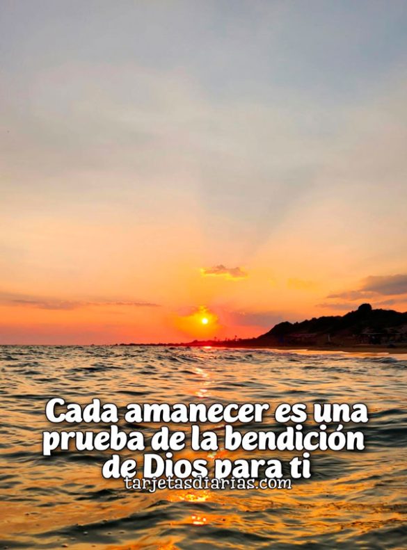 CADA AMANECER ES UNA PRUEBA DE LA BENDICIÓN DE DIOS PARA TI