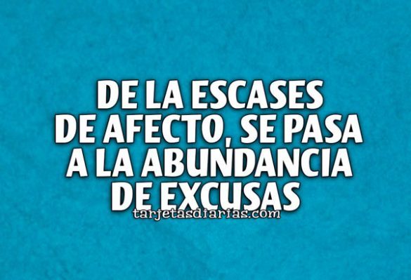 DE LA ESCASES DE AFECTO, SE PASA A LA ABUNDANCIA DE EXCUSAS