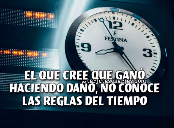 EL QUE CREE QUE GANÓ HACIENDO DAÑO, NO CONOCE LAS REGLAS DEL TIEMPO
