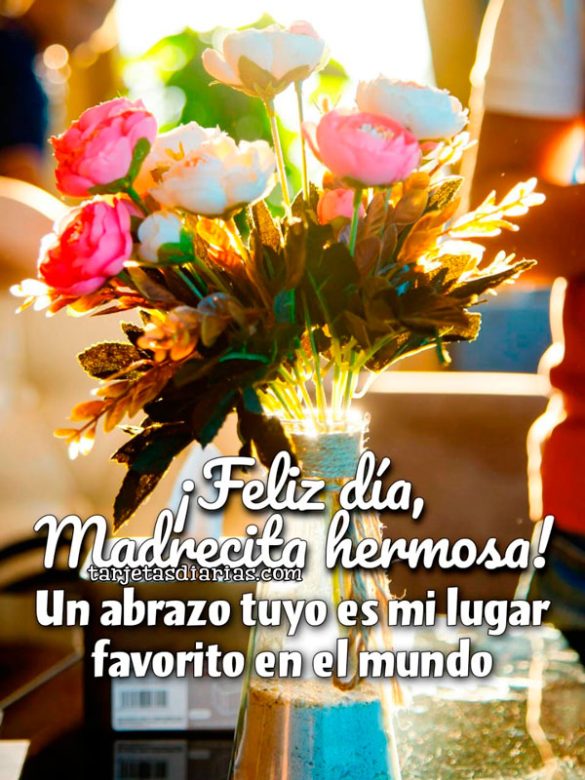 ¡FELIZ DÍA, MADRECITA HERMOSA! UN ABRAZO TUYO ES MI LUGAR FAVORITO EN EL MUNDO