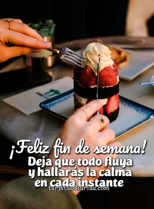 ¡FELIZ FIN DE SEMANA! DEJA QUE TODO FLUYA Y HALLARÁS LA CALMA EN CADA INSTANTE