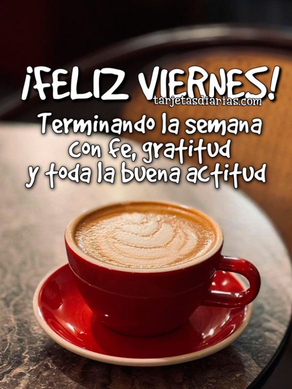 ¡FELIZ VIERNES! TERMINANDO LA SEMANA CON FE, GRATITUD Y TODA LA BUENA ACTITUD