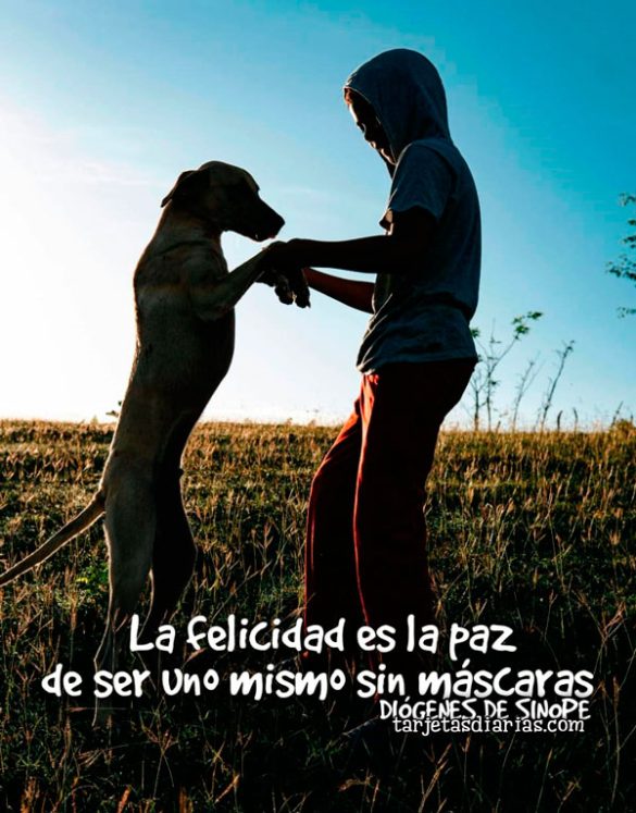 LA FELICIDAD ES LA PAZ DE SER UNO MISMO SIN MÁSCARAS