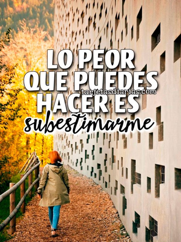 LO PEOR QUE PUEDES HACER ES SUBESTIMARME