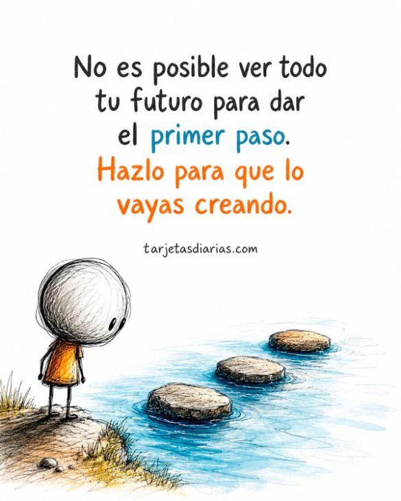 NO ES POSIBLE VER TODO TU FUTURO PARA DAR EL PRIMER PASO. HAZLO PARA QUE LO VAYAS CREANDO