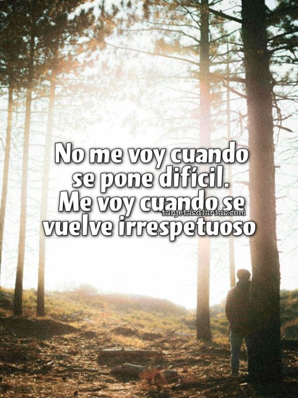 NO ME VOY CUANDO SE PONE DIFÍCIL. ME VOY CUANDO SE VUELVE IRRESPETUOSO