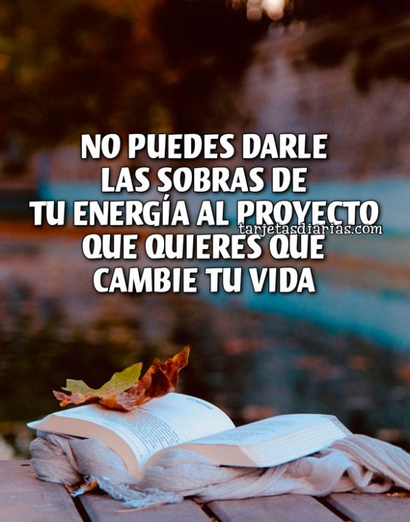 NO PUEDES DARLE LAS SOBRAS DE TU ENERGÍA AL PROYECTO QUE QUIERES QUE CAMBIE TU VIDA