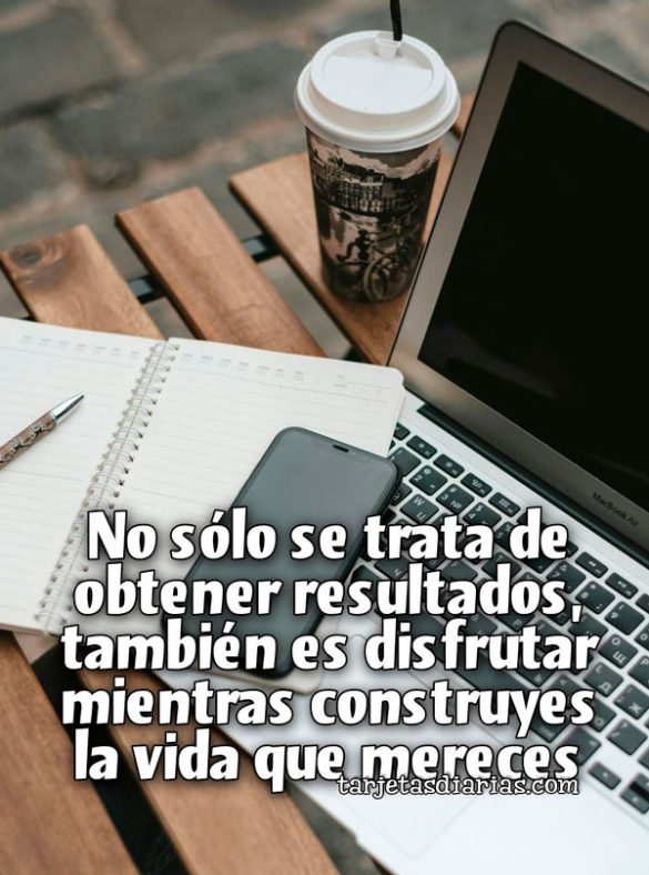 NO SÓLO SE TRATA DE OBTENER RESULTADOS, TAMBIÉN ES DIFRUTAR MIENTRAS CONSTRUYES LA VIDA QUE MERECES