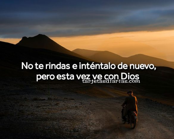 NO TE RINDAS E INTÉNTALO DE NUEVO, PERO ESTA VEZ VE CON DIOS
