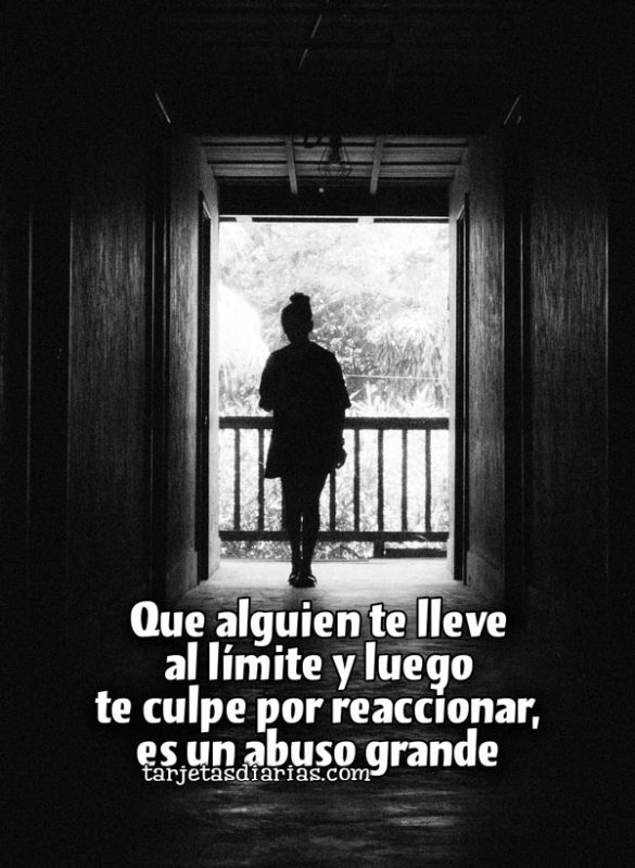 QUE ALGUIEN TE LLEVE AL LÍMITE Y LUEGO TE CULPE DE REACCIONAR, ES UN ABUSO GRANDE