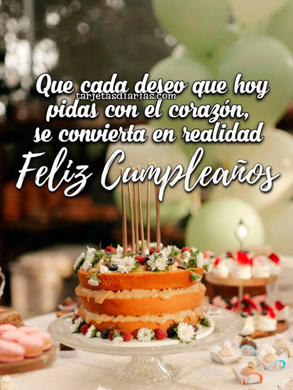 QUE CADA DESEO QUE HOY PIDAS CON EL CORAZÓN, SE CONVIERTA EN REALIDAD. FELIZ CUMPLEAÑOS