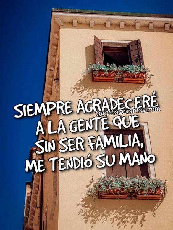 SIEMPRE AGRADECERÉ A LA GENTE QUE SIN SER FAMILIA, ME TENDIÓ SU MANO